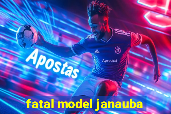 fatal model janauba